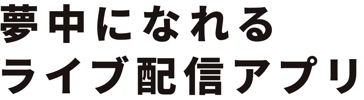 夢中になれるライブ配信アプリ
